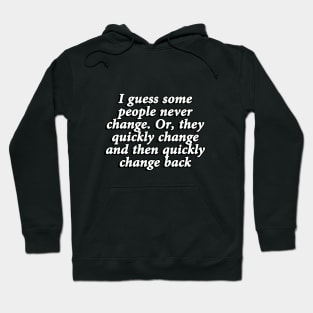 I guess some people never change. Or, they quickly change and then quickly change back Hoodie